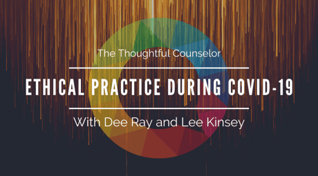 Ethical Practice During the COVID-19 Pandemic – Limitations and Adaptations to Telehealth with Dee Ray and Lee Kinsey