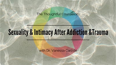 The Thoughtful Counselor Podcast. Sexuality and Intimacy after addiction and trauma with Dr. Vanessa Carlisle